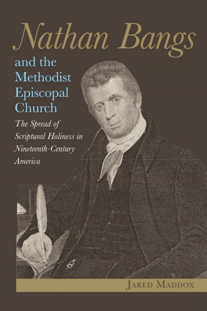 Nathan Bangs and the Methodist Episcopal Church The Spread of Scriptural Holiness in Nineteenth-Century America