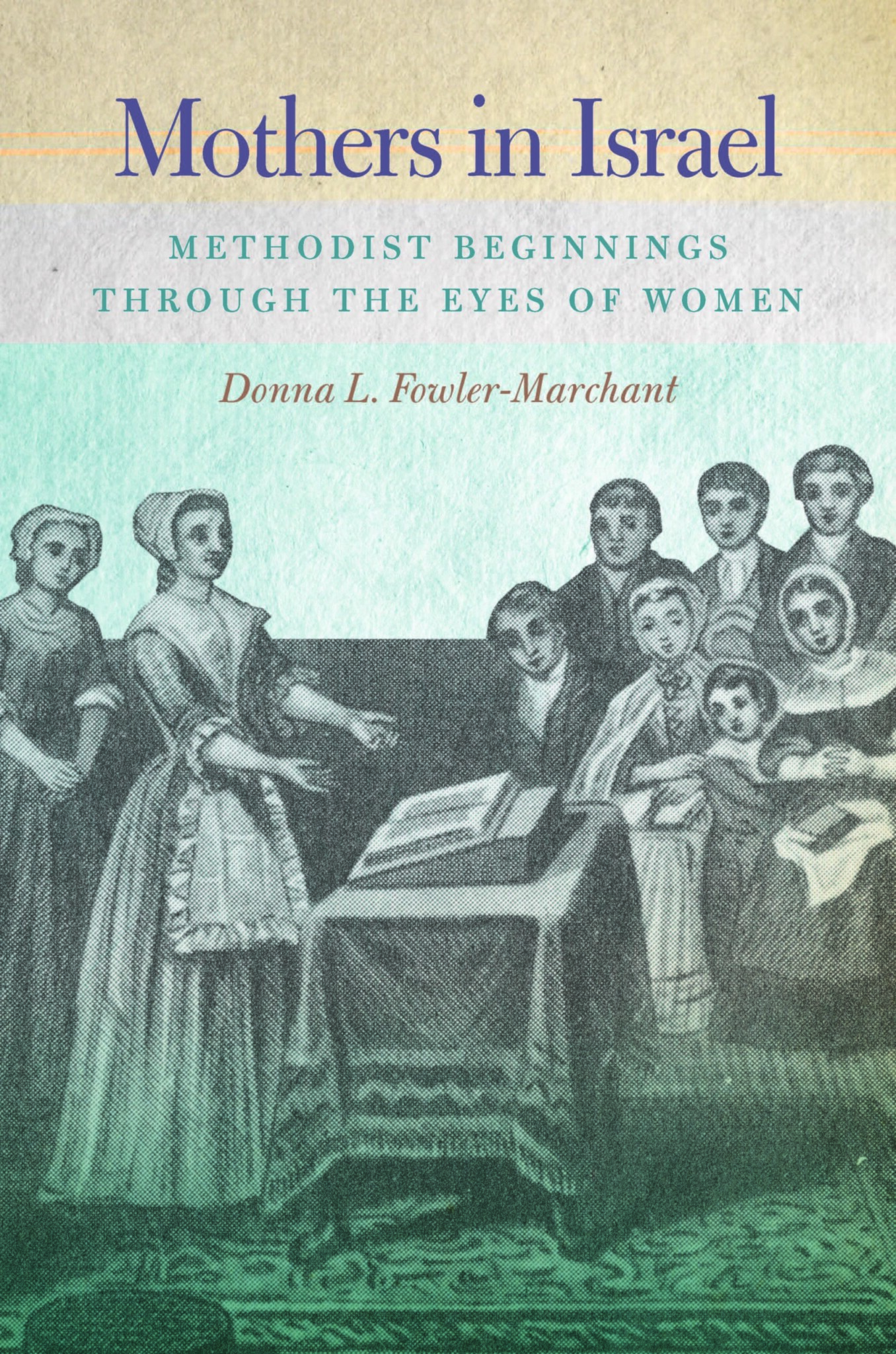 Mothers in Israel: Methodist Beginnings Through the Eyes of Women